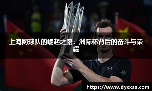 上海网球队的崛起之路：洲际杯背后的奋斗与荣耀